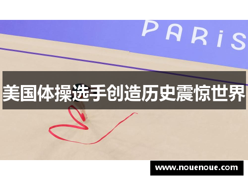 美国体操选手创造历史震惊世界