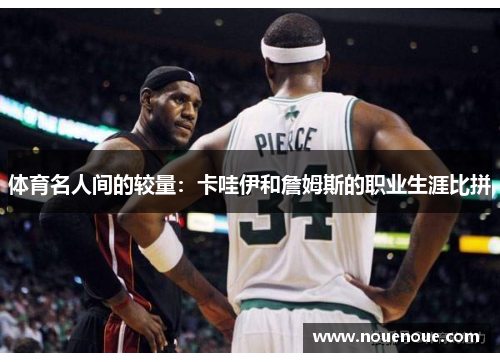 体育名人间的较量：卡哇伊和詹姆斯的职业生涯比拼